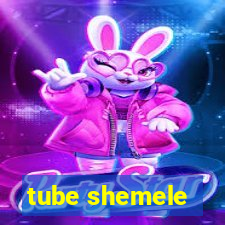 tube shemele